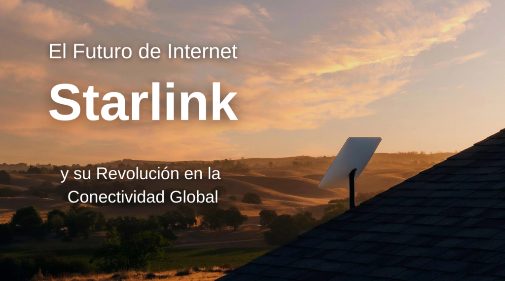 El Futuro de Internet: Starlink y su Revolución en la Conectividad Global